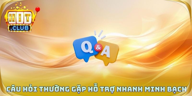 Câu hỏi thường gặp hỗ trợ nhanh minh bạch