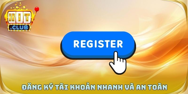 Đăng ký tài khoản nhanh và an toàn cho mọi người