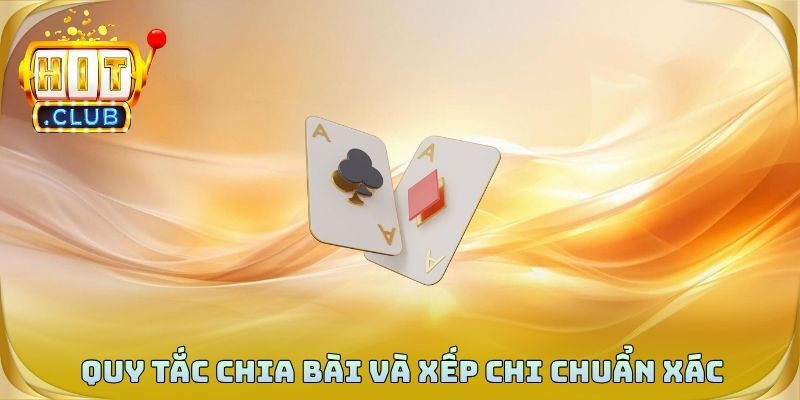 Quy tắc chia bài và xếp chi chuẩn xác