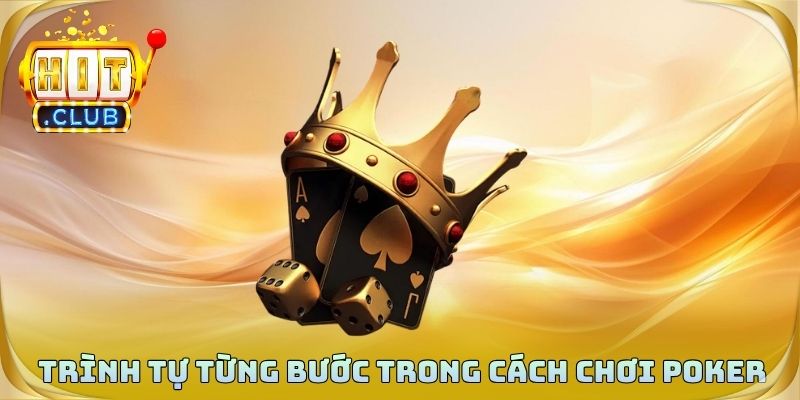 Trình tự từng bước trong cách chơi poker rõ ràng